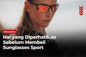 Hal yang Diperhatikan Sebelum Membeli Sunglasses Sport